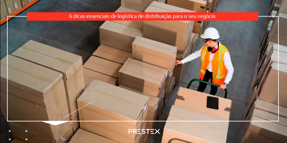 6 dicas essenciais de logística de distribuição para o seu negócio