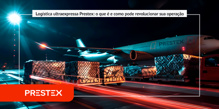 Logística ultraexpressa Prestex: o que é e como pode revolucionar sua operação